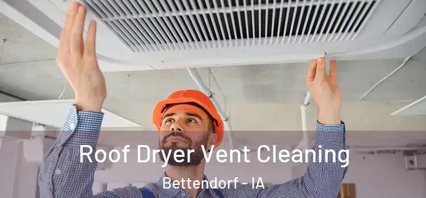 Roof Dryer Vent Cleaning Bettendorf - IA